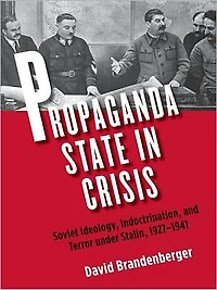 Propaganda State in Crisis: Soviet Ideology, Indoctrination, and Terror under Stalin, 1927-1941
