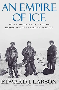 An Empire of Ice: Scott, Shackleton, and the Heroic Age Antarctic Science
