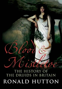 Blood and Mistletoe: the History of Druids Britain