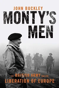 Monty's Men: the British Army and Liberation of Europe