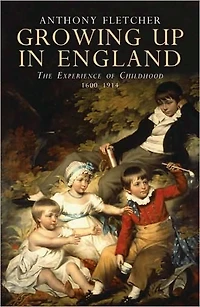 Growing Up England: The Experience of Childhood 1600-1914