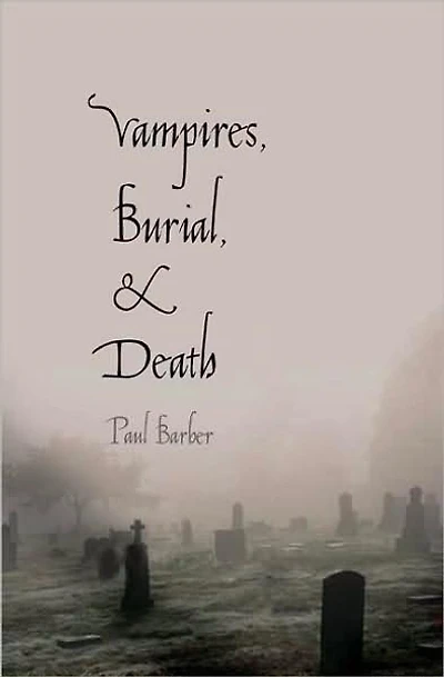 Vampires, Burial, and Death: Folklore and Reality; With a New Preface