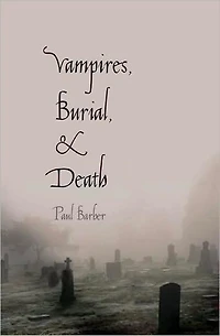 Vampires, Burial, and Death: Folklore and Reality; With a New Preface