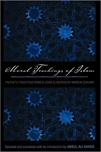 Moral Teachings of Islam: Prophetic Traditions from al-Adam al-mufrad by Imam al-Bukhari