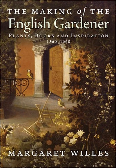 the Making of English Gardener: Plants, Books and Inspiration, 1560-1660