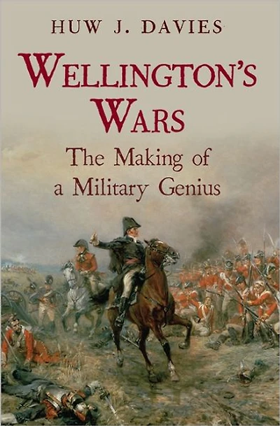 Wellington's Wars: The Making of a Military Genius