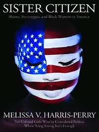 Sister Citizen: Shame, Stereotypes, and Black Women America