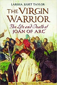 The Virgin Warrior: Life and Death of Joan Arc