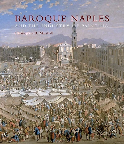 Baroque Naples and the Industry of Painting: The World in the Workbench