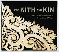 For Kith and Kin: The Folk Art Collection at the Art Institute of Chicago