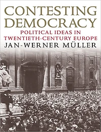 Contesting Democracy: Political Ideas in Twentieth-Century Europe