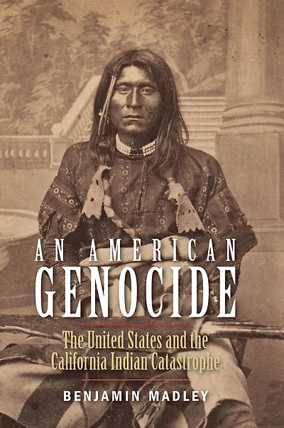 An American Genocide: the United States and California Indian Catastrophe, 1846-1873