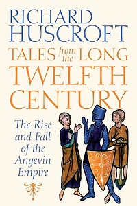 Tales from the Long Twelfth Century: Rise and Fall of Angevin Empire