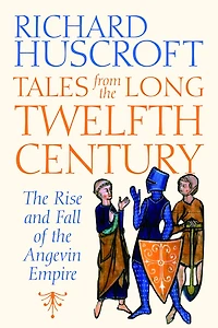 Tales from the Long Twelfth Century: Rise and Fall of Angevin Empire