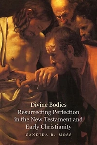 Divine Bodies: Resurrecting Perfection the New Testament and Early Christianity