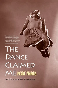 The Dance Claimed Me: A Biography of Pearl Primus