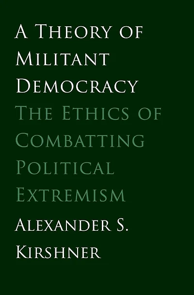 A Theory of Militant Democracy: The Ethics of Combatting Political Extremism