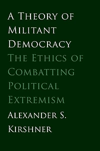 A Theory of Militant Democracy: The Ethics of Combatting Political Extremism