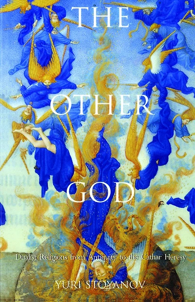the Other God: Dualist Religions from Antiquity to Cathar Heresy