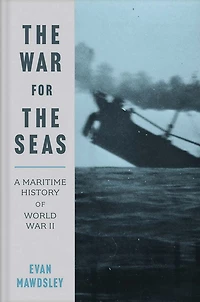 the War for Seas: A Maritime History of World II