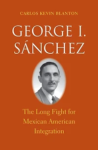 George I. Sánchez: The Long Fight for Mexican American Integration