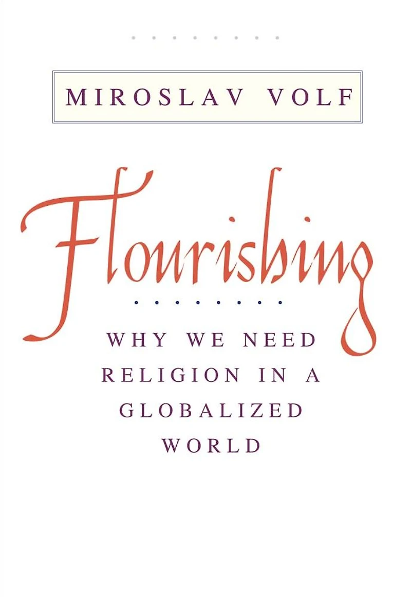 Flourishing: Why We Need Religion a Globalized World