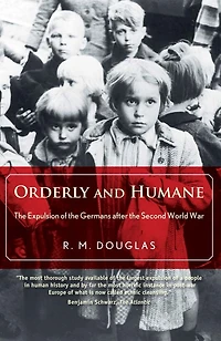 Orderly and Humane: the Expulsion of Germans after Second World War