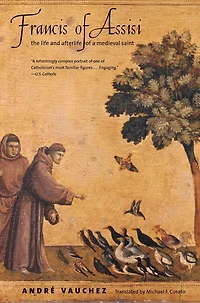Francis of Assisi: The Life and Afterlife a Medieval Saint