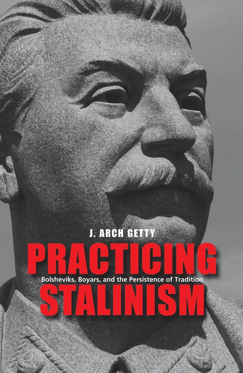 Practicing Stalinism: Bolsheviks, Boyars, and the Persistence of Tradition
