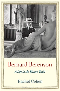 Bernard Berenson: A Life the Picture Trade