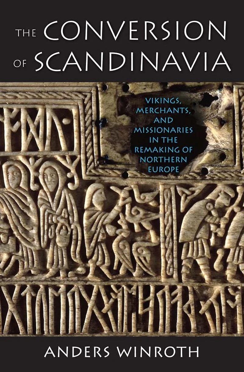 The Conversion of Scandinavia: Vikings, Merchants, and Missionaries in the Remaking of Northern Europe