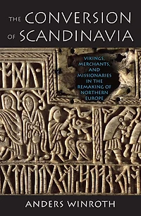 The Conversion of Scandinavia: Vikings, Merchants, and Missionaries in the Remaking of Northern Europe