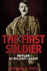 The First Soldier: Hitler as Military Leader