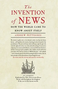 the Invention of News: How World Came to Know About Itself