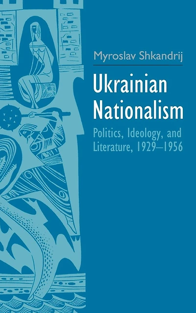Ukrainian Nationalism: Politics, Ideology, and Literature, 1929-1956