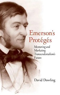 Emerson's Protégés: Mentoring and Marketing Transcendentalism's Future