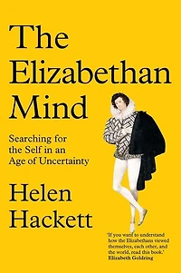 the Elizabethan Mind: Searching for Self an Age of Uncertainty
