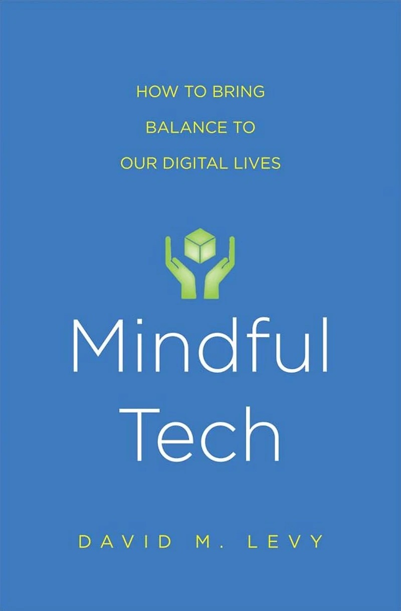 Mindful Tech: How to Bring Balance Our Digital Lives