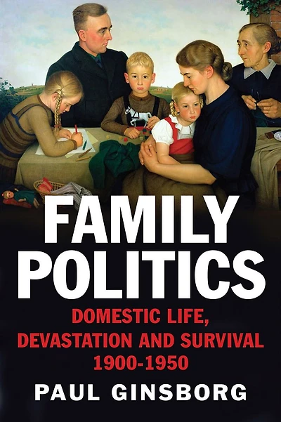 Family Politics: Domestic Life, Devastation and Survival, 1900-1950