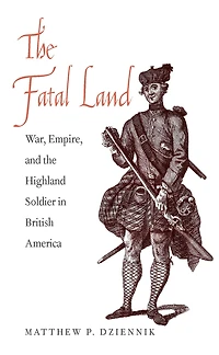 The Fatal Land: War, Empire, and the Highland Soldier in British America