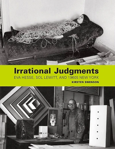 Irrational Judgments: Eva Hesse, Sol LeWitt, and 1960s New York