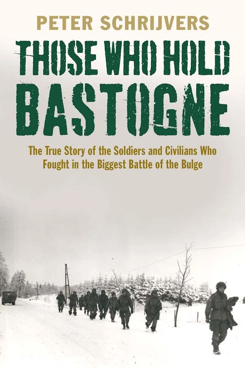 Those Who Hold Bastogne: the True Story of Soldiers and Civilians Fought Biggest Battle Bulge