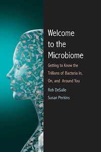 Welcome to the Microbiome: Getting Know Trillions of Bacteria and Other Microbes In, On, Around You