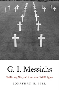 G.I. Messiahs: Soldiering, War, and American Civil Religion