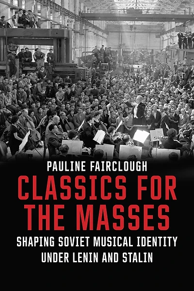 Classics for the Masses: Shaping Soviet Musical Identity under Lenin and Stalin