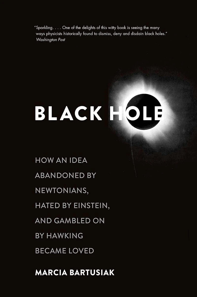 Black Hole: How an Idea Abandoned by Newtonians, Hated Einstein, and Gambled On Hawking Became Loved