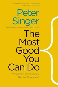 The Most Good You Can Do: How Effective Altruism Is Changing Ideas About Living Ethically