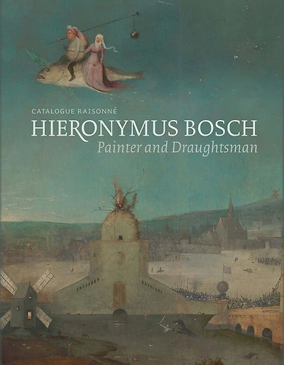Hieronymus Bosch, Painter and Draughtsman: Catalogue Raisonné