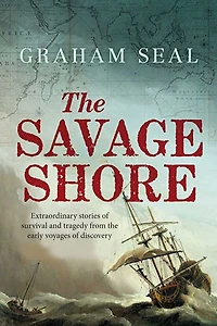the Savage Shore: Extraordinary Stories of Survival and Tragedy from Early Voyages Discovery