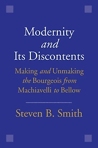 Modernity and Its Discontents: Making Unmaking the Bourgeois from Machiavelli to Bellow